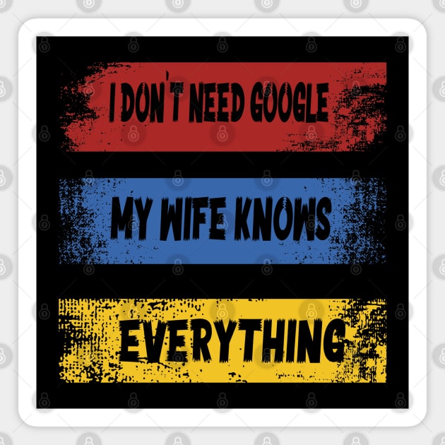 I DON'T NEED GOOGLE MY WIFE KNOWS EVERYTHING Magnet by ArtfulDesign